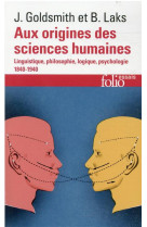 Aux origines des sciences humaines  -  linguistique, philosophie, logique, psychologie 1840-1940