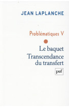 Problematiques v  -  le baquet  -  transcendance du transfert