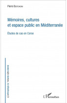 Memoires cultures et espace public en mediterranee  -  etudes de cas en corse
