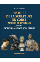 Histoire de la sculpture en corse aux xixe et xxe siecles suivie d'un dictionnaire des sculpteurs