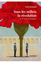 Sous les oeillets, la revolution : le 25 avril 1974 au portugal