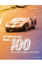 24 heures du mans : un centenaire d'histoires