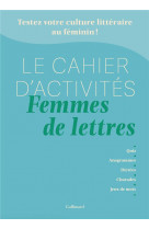 Le cahier d'activites femmes de lettres : testez votre culture litteraire au feminin !